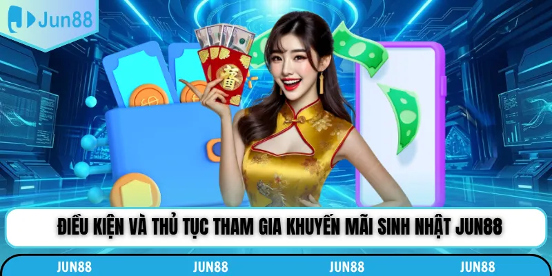 Điều kiện và thủ tục tham gia khuyến mãi sinh nhật Jun88