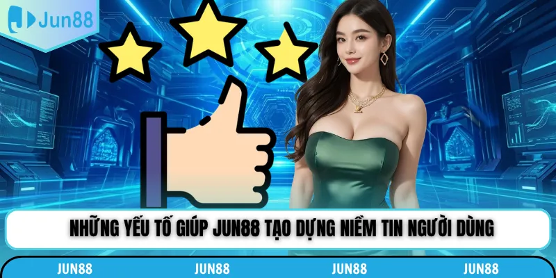 Những yếu tố giúp Jun88 tạo dựng niềm tin người dùng