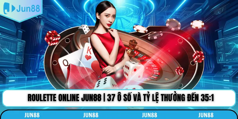 Roulette Online Jun88 | 37 Ô Số Và Tỷ Lệ Thưởng Đến 35:1