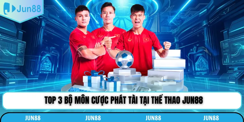 Top 3 bộ môn cược phát tài tại thể thao Jun88