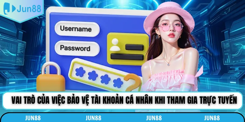 Vai trò của việc bảo vệ tài khoản cá nhân khi tham gia trực tuyến